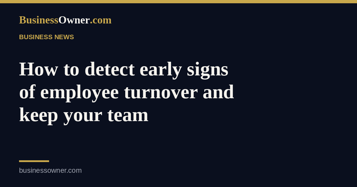 How to detect early signs of employee turnover and keep your team