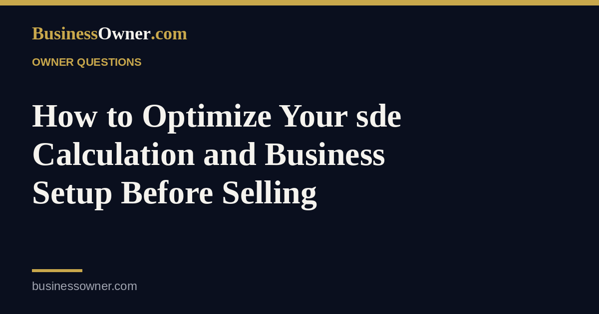 How to Optimize Your sde Calculation and Business Setup Before Selling